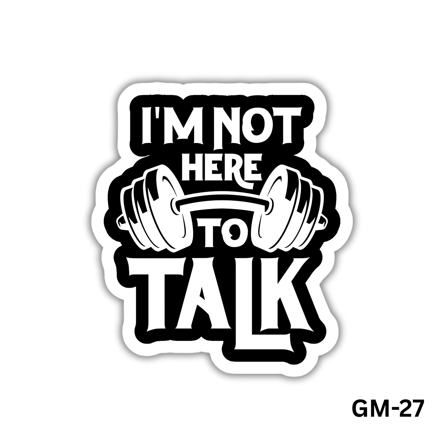 I'm not here to talk (GM-27)