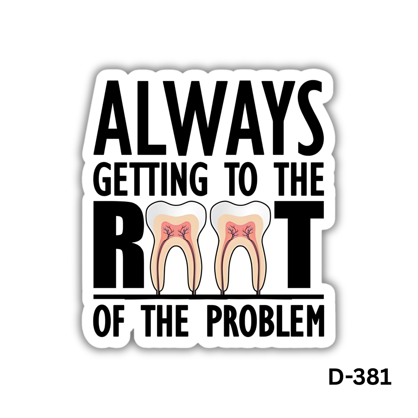 ALWAYS GETTING TO THE ROOT OF THE PROBLEM(D-381)