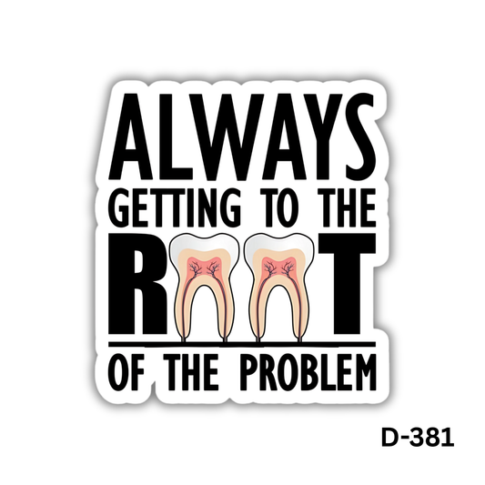 ALWAYS GETTING TO THE ROOT OF THE PROBLEM(D-381)