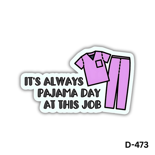 IT'S ALWAYS PAJAMA DAY AT THIS JOB sticker(D-473)