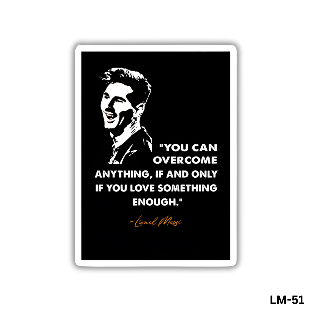 You can overcome anything, if and only if you love something enough(LM-51)